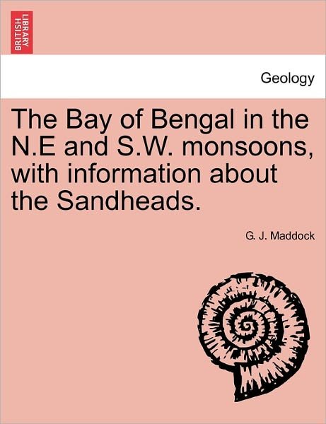 Cover for G J Maddock · The Bay of Bengal in the N.e and S.w. Monsoons, with Information About the Sandheads. (Taschenbuch) (2011)