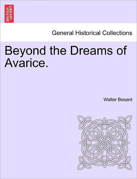 Beyond the Dreams of Avarice. - Walter Besant - Books - British Library, Historical Print Editio - 9781241215095 - March 1, 2011