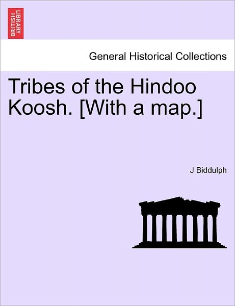 Tribes of the Hindoo Koosh. [with a Map.] - J Biddulph - Książki - British Library, Historical Print Editio - 9781241330095 - 24 marca 2011