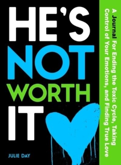 Cover for Julie Day · He's Not Worth It: A Journal for Ending the Toxic Cycle, Taking Control of Your Emotions, and Finding True Love (Paperback Bog) (2023)