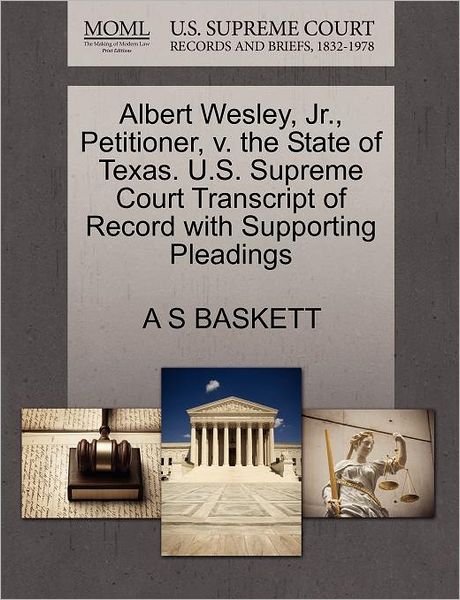 Cover for A S Baskett · Albert Wesley, Jr., Petitioner, V. the State of Texas. U.s. Supreme Court Transcript of Record with Supporting Pleadings (Paperback Book) (2011)