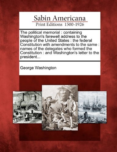 Cover for George Washington · The Political Memorial: Containing Washington's Farewell Address to the People of the United States : the Federal Constitution with Amendments to the ... : and Washington's Letter to the President... (Paperback Bog) (2012)