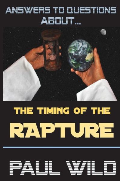 The Timing of the Rapture - Paul R Wild - Books - Worldwide Publishing Group - 9781365809095 - March 9, 2017