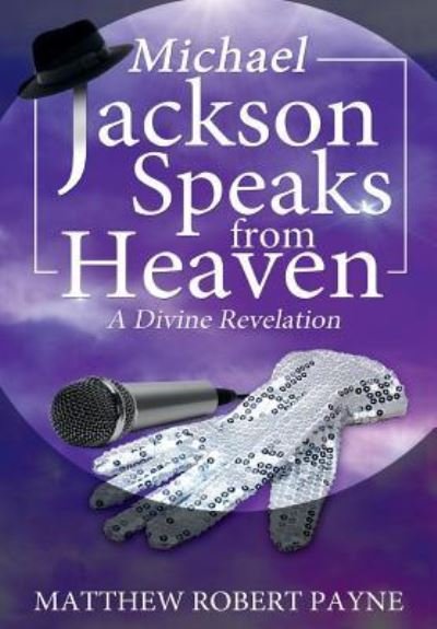 Cover for Matthew Robert Payne · Michael Jackson Speaks from Heaven: A Divine Revelation (Hardcover Book) (2017)