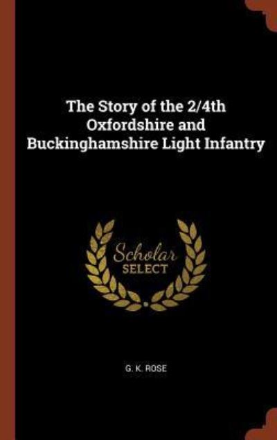 Cover for G K Rose · The Story of the 2/4th Oxfordshire and Buckinghamshire Light Infantry (Hardcover Book) (2017)