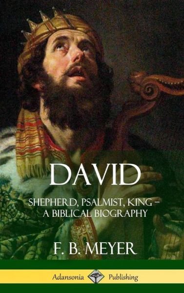 Cover for F B Meyer · David: Shepherd, Psalmist, King - A Biblical Biography (Hardcover) (Hardcover Book) (2018)
