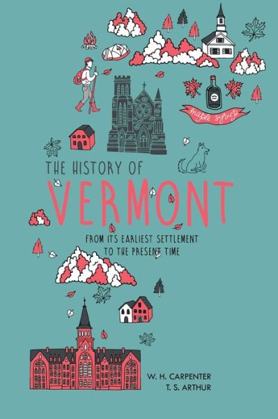 The History of Vermont: From Its Earliest Settlement to the Present Time - W H Carpenter - Bøger - Forgotten Books - 9781396320095 - 2. september 2021