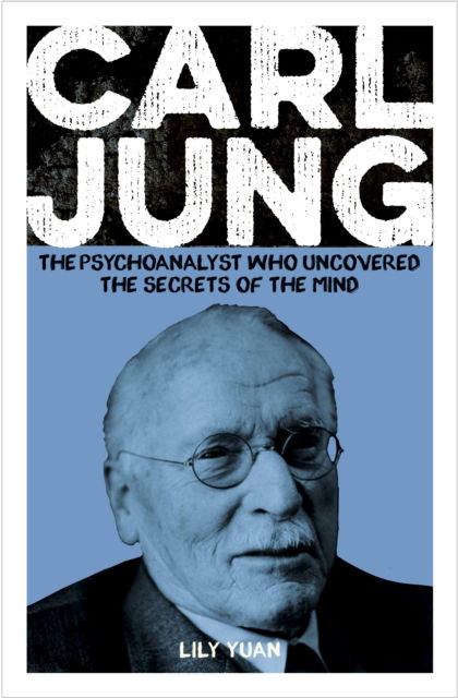 Carl Jung: The Psychoanalyst Who Uncovered the Secrets of the Mind - Arcturus Pioneers - Lily Yuan - Books - Arcturus Publishing Ltd - 9781398834095 - November 1, 2024