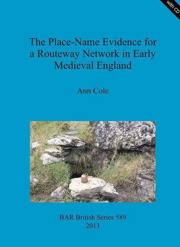 The Place-name Evidence for a Routeway Network in Early Medieval England (Bar British) - Ann Cole - Books - British Archaeological Reports - 9781407312095 - December 12, 2013