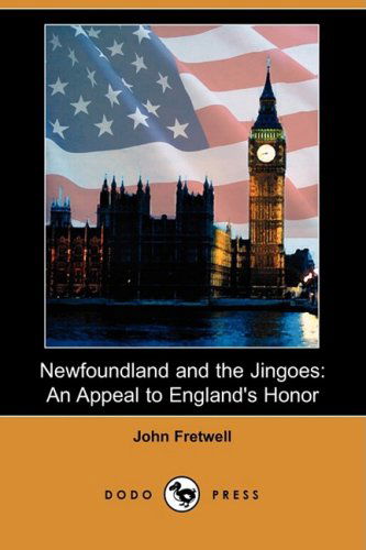 Cover for John Fretwell · Newfoundland and the Jingoes: an Appeal to England's Honor (Dodo Press) (Paperback Book) (2008)