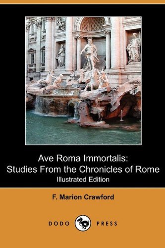 Ave Roma Immortalis: Studies from the Chronicles of Rome (Illustrated Edition (Dodo Press) - F. Marion Crawford - Books - Dodo Press - 9781409983095 - December 11, 2009