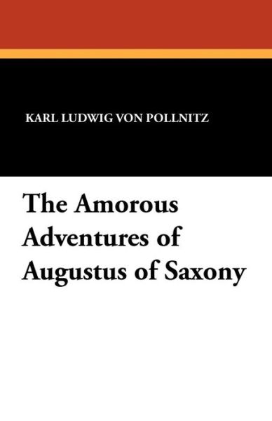 The Amorous Adventures of Augustus of Saxony - Karl Ludwig Von Pollnitz - Książki - Wildside Press - 9781434419095 - 19 lipca 2024