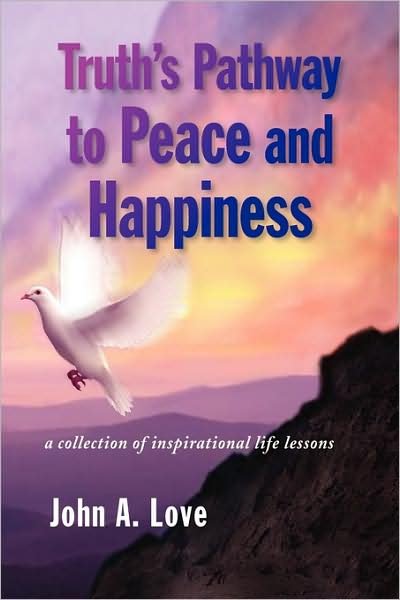 John A. Love · Truth's Pathway to Peace and Happiness: a Collection of Inspirational Life Lessons (Paperback Book) (2008)