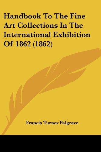 Cover for Francis Turner Palgrave · Handbook to the Fine Art Collections in the International Exhibition of 1862 (1862) (Paperback Book) (2008)