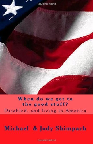 Jody Shimpach Daffinrud · When Do We Get to the Good Stuff?: Disabled, and Living in America (Paperback Book) (2010)