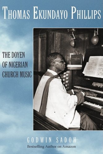 Godwin Sadoh · Thomas Ekundayo Phillips: the Doyen of Nigerian Church Music (Paperback Book) (2009)