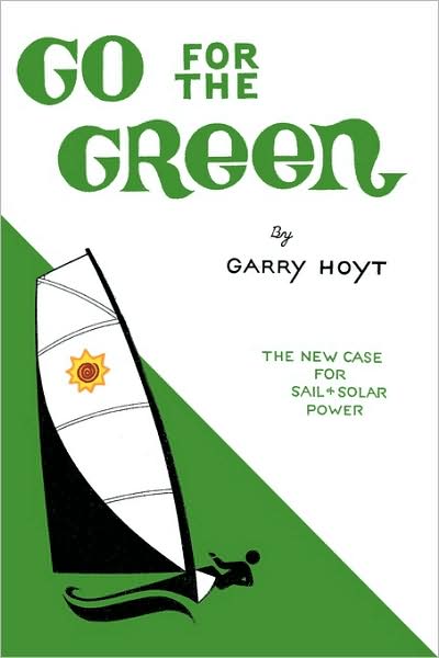 Cover for Garry Hoyt · Go for the Green: the New Case for Sail and Solar Power (Paperback Book) (2009)