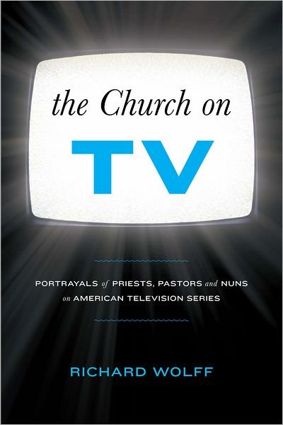 Cover for Richard Wolff · The Church on TV: Portrayals of Priests, Pastors and Nuns on American Television Series (Hardcover bog) (2010)