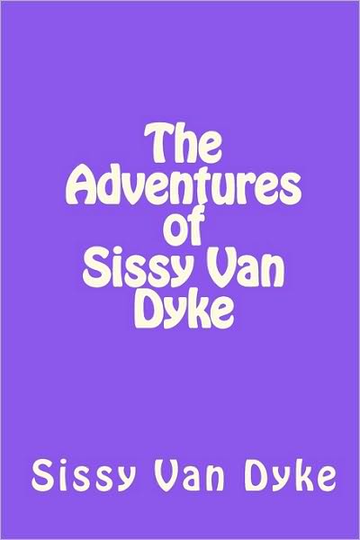 Cover for Sissy Van Dyke · The Adventures of Sissy Van Dyke: It's Not Just a Name, It's a Lifestyle (Paperback Book) (2010)