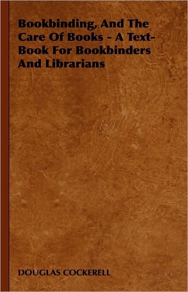 Cover for Douglas Cockerell · Bookbinding and the Care of Books: a Text-book for Bookbinders and Librarians (Hardcover Book) (2008)