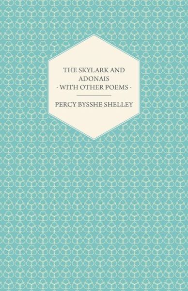 The Skylark and Adonais - with Other Poems - Percy Bysshe Shelley - Books - Meisel Press - 9781444629095 - April 14, 2009