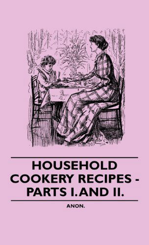 Cover for Anon · Household Cookery Recipes - Parts I. and Ii. (Hardcover Book) (2010)