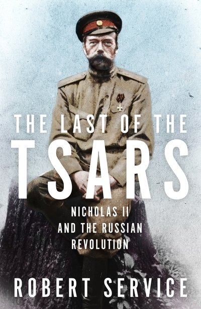 Cover for Robert Service · Last of the Tsars - Nicholas II and the Russian Revolution (Hardcover bog) (2017)