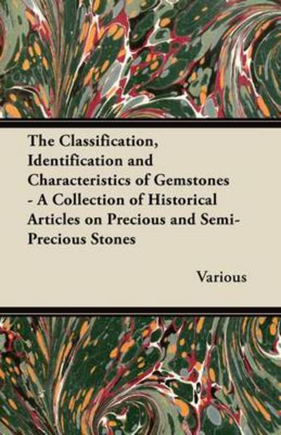 The Classification, Identification and Characteristics of Gemstones - A Collection of Historical Articles on Precious and Semi-Precious Stones - V/A - Books - Read Books - 9781447420095 - July 11, 2011