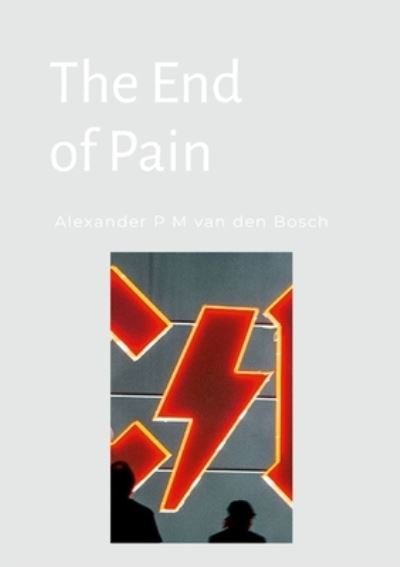 End of Pain - Alexander P. M. Van Den Bosch - Books - Lulu Press, Inc. - 9781447743095 - April 16, 2023