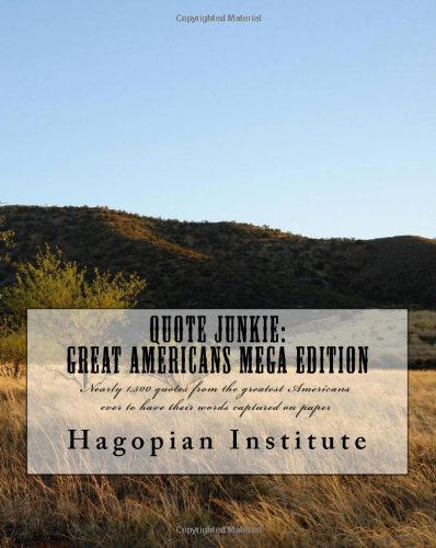 Cover for Hagopian Institute · Quote Junkie:  Great Americans Mega Edition: Nearly 1,500 Quotes from the Greatest Americans Ever to Have Their Words Captured on Paper (Paperback Book) (2009)