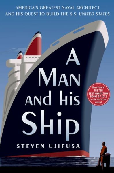 Cover for Steven Ujifusa · A Man and His Ship: America's Greatest Naval Architect and His Quest to Build the S.S. United States (Paperback Book) [Reprint edition] (2013)