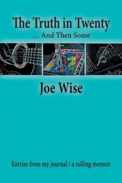 Cover for Joe Wise · The Truth in Twenty ... and then Some: Entries from My Journal / a Rolling Memoir (Paperback Book) (2013)