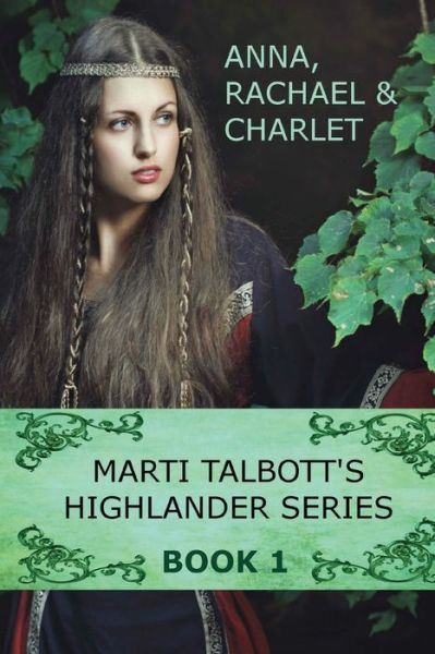 Marti Talbott's Highlander Series 1 (Anna, Rachel & Charlet) - Marti Talbott - Kirjat - Createspace - 9781452817095 - maanantai 26. huhtikuuta 2010