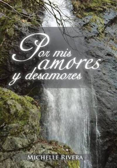Cover for Michelle Rivera · Por Mis Amores Y Desamores (Hardcover Book) (2013)