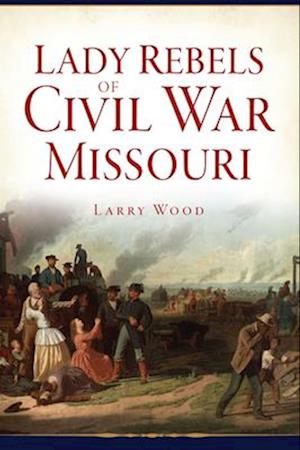 Cover for Larry Wood · Lady Rebels of Civil War Missouri (Book) (2022)