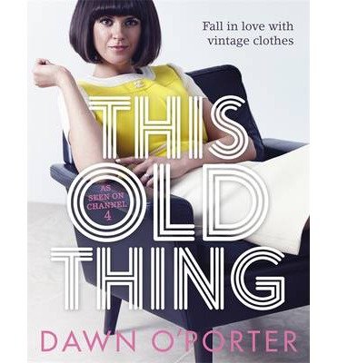 Cover for O'Porter, Dawn (Journalist) · This Old Thing: Fall in Love with Vintage Clothes (Hardcover Book) (2014)