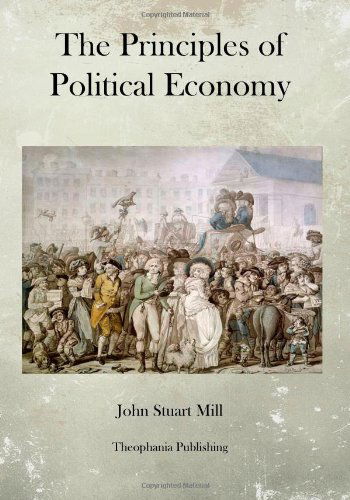 The Principles of Political Economy - John Stuart Mill - Books - CreateSpace Independent Publishing Platf - 9781475067095 - March 21, 2012