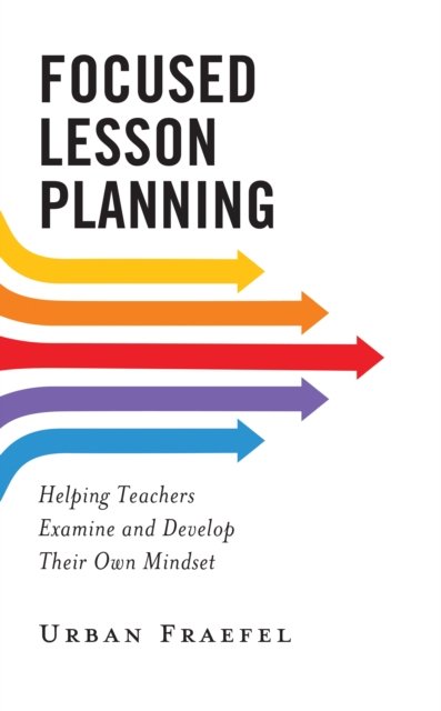 Cover for Urban Fraefel · Focused Lesson Planning: Helping Teachers Examine and Develop Their Own Mindset (Hardcover bog) (2023)