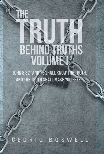 Cover for Cedric Boswell · The Truth Behind Truths Volume I: John 8:32 &quot;And Ye Shall Know the Truth, and the Truth Shall Make You Free.&quot; (Innbunden bok) (2013)