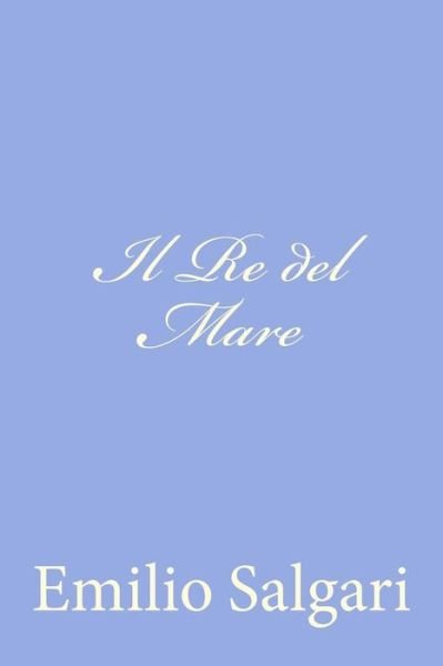 Il Re Del Mare - Emilio Salgari - Books - Createspace - 9781477625095 - June 8, 2012