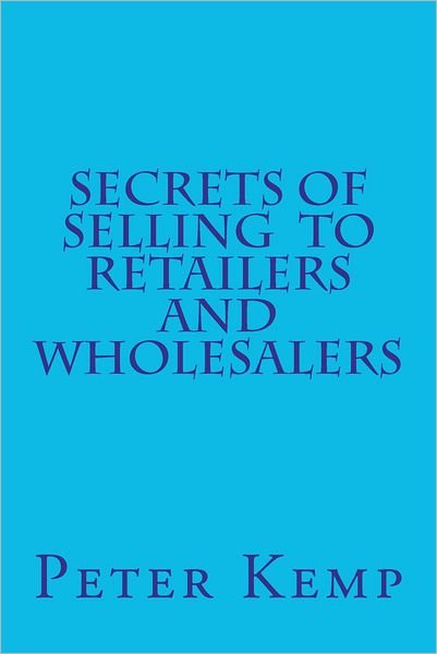 Cover for Peter Kemp · Secrets of Selling  to  Retailers and Wholesalers (Paperback Bog) (2012)