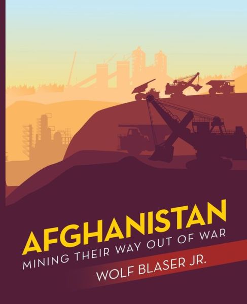 Cover for Blaser, Wolf, Jr · Afghanistan: Mining Their Way out of War (Paperback Book) (2020)