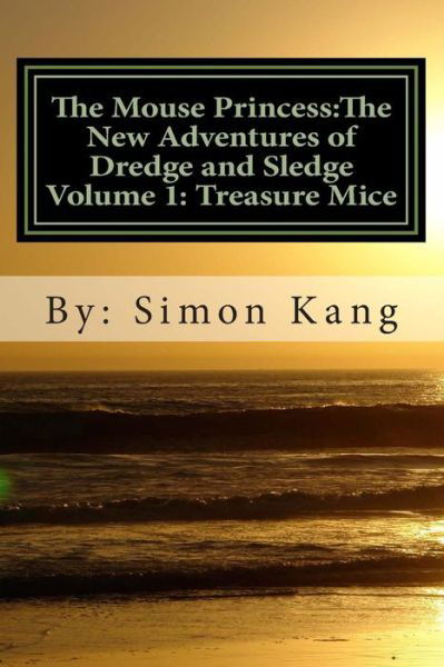 Cover for Simon Kang · The Mouse Princess: the New Adventures of Dredge and Sledge Volume 1: Treasure Mice: This Year, the Hunt for Treasure is On! (Paperback Book) (2013)