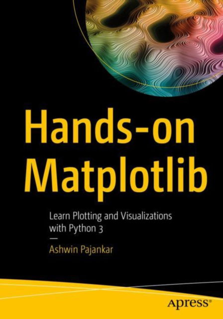 Hands-on Matplotlib: Learn Plotting and Visualizations with Python 3 - Ashwin Pajankar - Bøker - APress - 9781484274095 - 28. november 2021