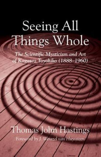 Cover for Thomas John Hastings · Seeing All Things Whole: The Scientific Mysticism and Art of Kagawa Toyohiko (1888-1960) (Hardcover Book) (2015)