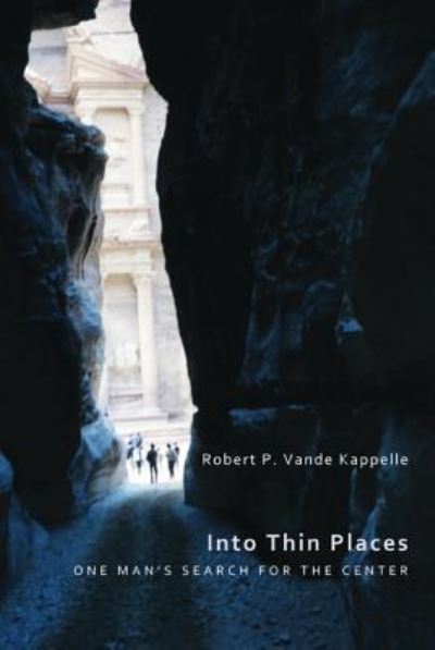 Cover for Robert P Vande Kappelle · Into Thin Places: One Man's Search for the Center (Hardcover Book) (2011)