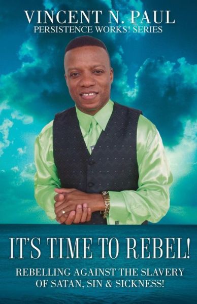 It's Time to Rebel! - Vincent N. Paul - Books - Xulon Press - 9781498415095 - October 22, 2014