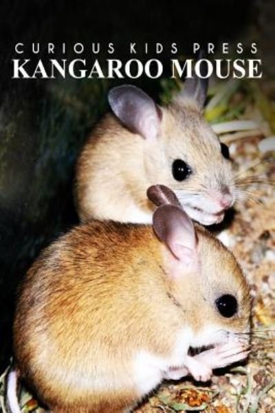 Cover for Curious Kids Press · Kangaroo Mouse - Curious Kids Press: Kids Book About Animals and Wildlife, Children's Books 4-6 (Paperback Book) (2014)