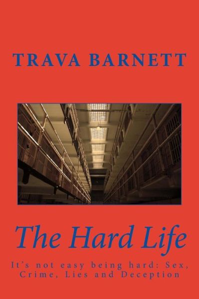 Cover for Trava D Barnett · The Hard Life: It's Not Easy Being Hard: Sex, Crime, Lies and Deception (Paperback Book) (2015)