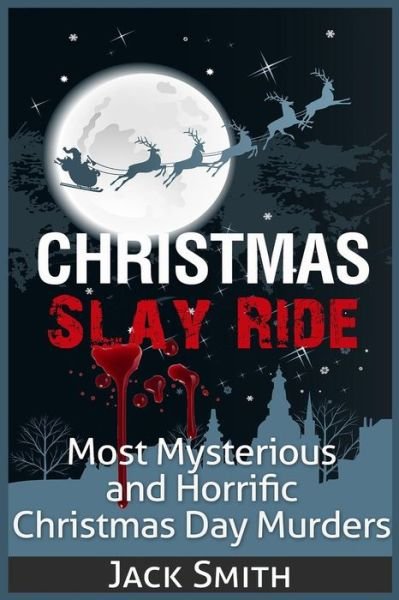 Cover for Jack Smith · Christmas Slay Ride: Most Mysterious and Horrific Christmas Day Murders (Pocketbok) (2015)